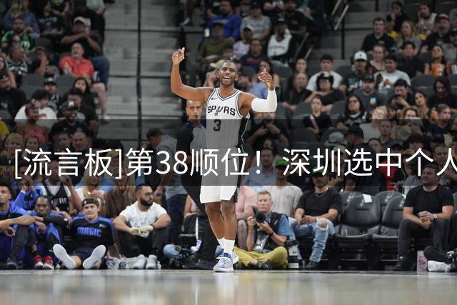 [流言板]第38顺位！深圳选中个人报名（原天津荣钢青年队）余秋阳